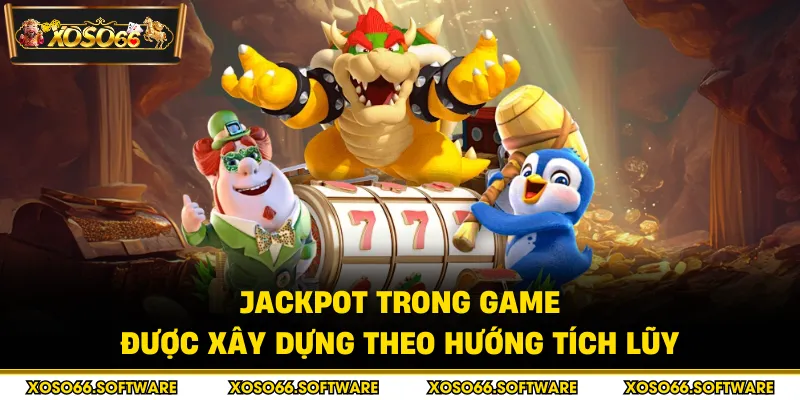 Jackpot trong game được xây dựng theo hướng tích lũy